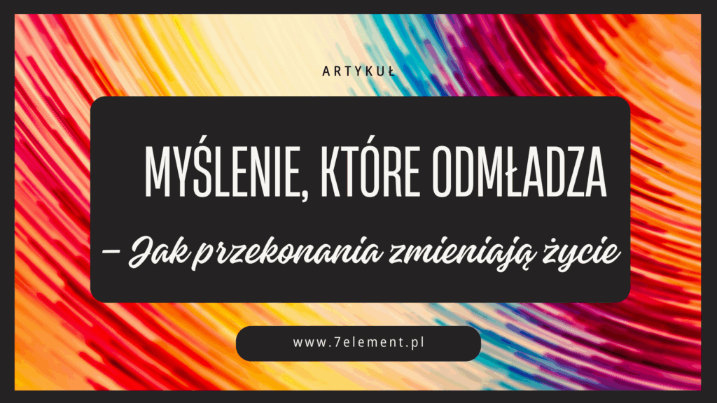 Jak przekonania zmieniają życie – siła myślenia i wspierających przekonań
